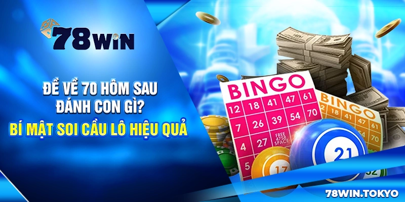 Đề Về 70 Hôm Sau Đánh Con Gì? Bí Mật Soi Cầu Lô Hiệu Quả 4 Đề Về 70 Hôm Sau Đánh Con Gì? Bí Mật Soi Cầu Lô Hiệu Quả