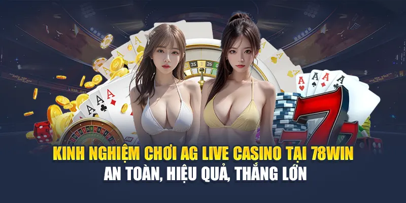 AG Live Casino Cùng Dealer Chuyên Nghiệp Tại 78WIN 7 Kinh nghiệm chơi AG Live Casino tại 78WIN – An toàn, hiệu quả, thắng lớn