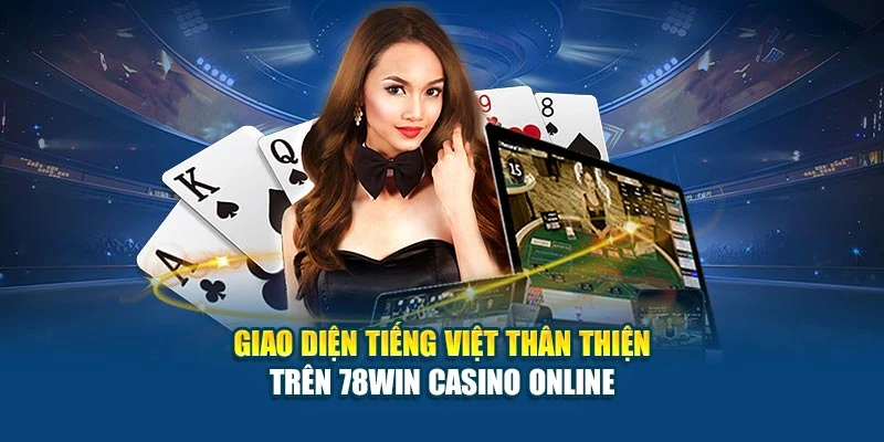 78Win Casino Online - Trò Chơi Đỉnh Cao, Giao Diện Đẹp 6 Giao diện tiếng Việt thân thiện trên 78Win Casino Online