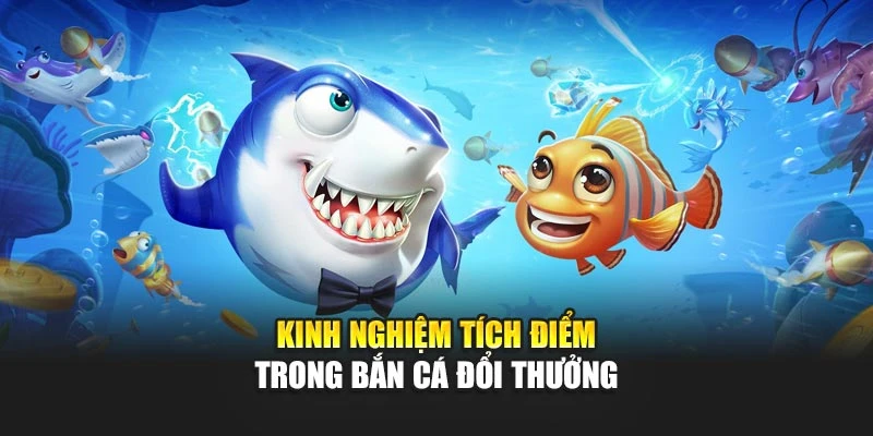 Game Bắn Cá Đổi Thưởng Hấp Dẫn Với Cơ Chế Chơi Cuốn Hút 7 Kinh nghiệm tích điểm trong bắn cá đổi thưởng