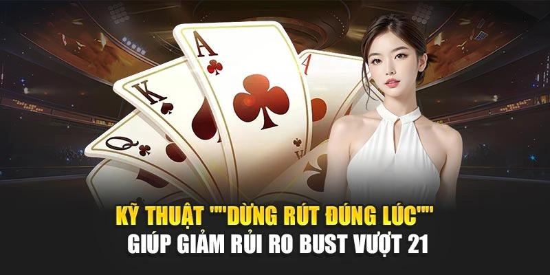 Thủ Thuật Chơi Baccarat – Chặn Lỗ Và Bắt Cầu Chuẩn 5 Kỹ thuật "dừng rút đúng lúc" giúp giảm rủi ro bust vượt 21