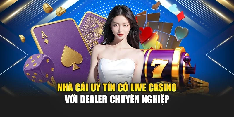 Nhà Cái Uy Tín Có Live Casino Được Đánh Giá Cao Hiện Nay 5 Nhà cái uy tín có live casino với dealer chuyên nghiệp
