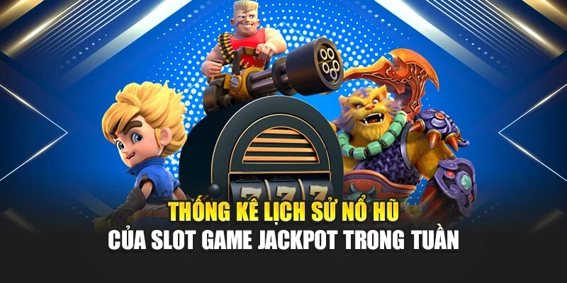 Thống kê lịch sử nổ hũ của slot game Jackpot trong tuần