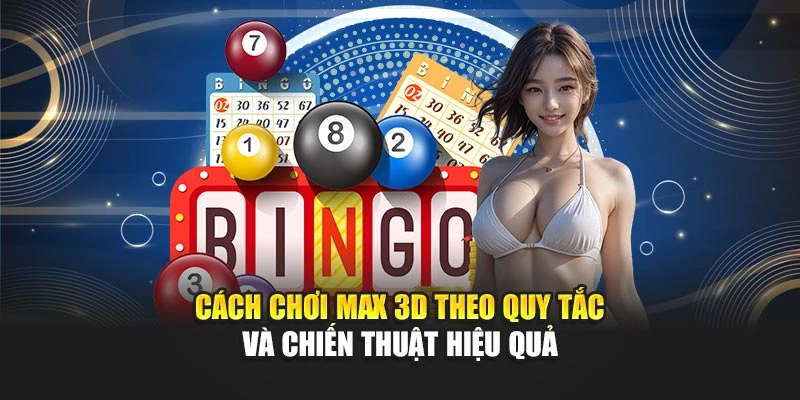 Cách Chơi Max 3D Theo Quy Tắc Và Chiến Thuật Hiệu Quả